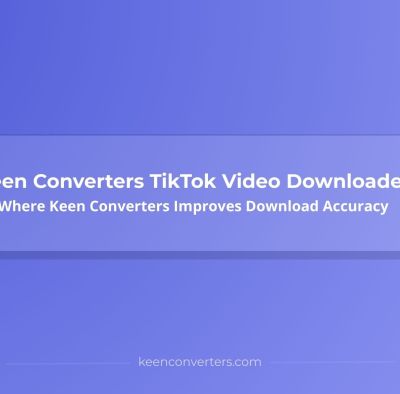 Keen Converters TikTok Video Downloader: How Keen Converters Delivers Clean Video Files