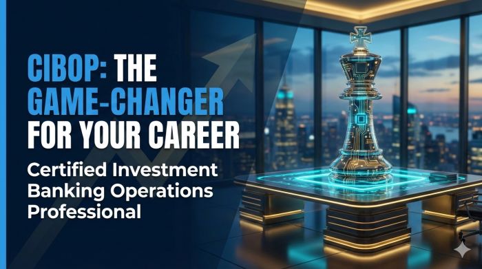 Why the Certified Investment Banking Operations Professional (CIBOP) Course Is a Game-Changer for Your Career